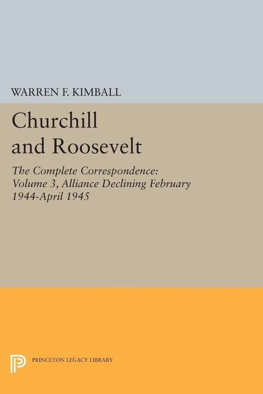 Churchill and Roosevelt, Volume 3: The Complete Correspondence (Princeton Legacy Library): The Complete Correspondence - Three Volumes: 2036