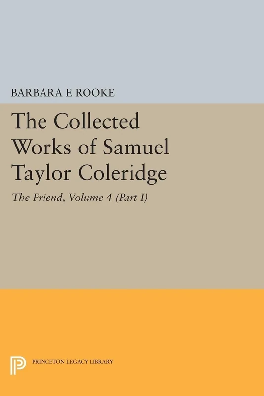 The Collected Works of Samuel Taylor Coleridge, Volume 4 (Part I): The Friend (Princeton Legacy Library)