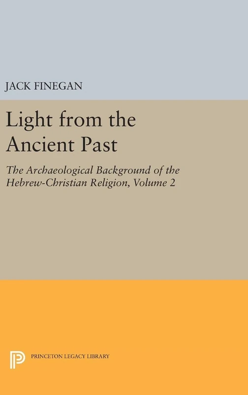 Light from the Ancient Past, Vol. 2 – The Archaeological Background of the Hebrew–Christian Religion: 5168 (Princeton Legacy Library)