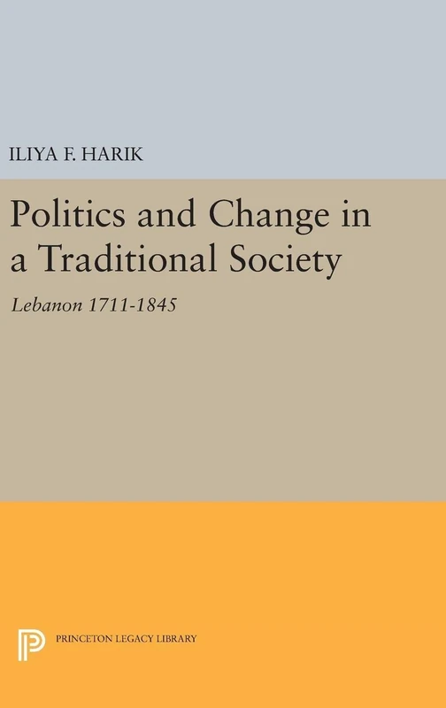 Politics and Change in a Traditional Society – Lebanon 1711–1845: 5051 (Princeton Legacy Library)