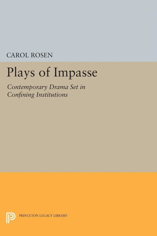Plays of Impasse – Contemporary Drama Set in Confining Institutions: 5129 (Princeton Legacy Library)