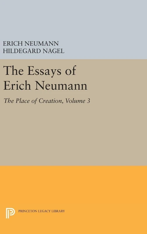 The Essays of Erich Neumann, Volume 3 – The Place of Creation (Works by Erich Neumann)