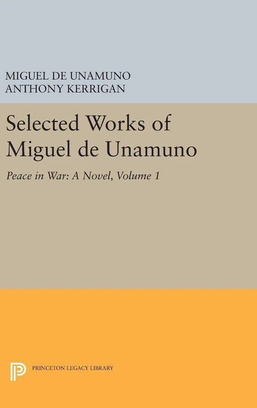 Selected Works of Miguel de Unamuno, Volume 1 – Peace in War – A Novel (Princeton Legacy Library)