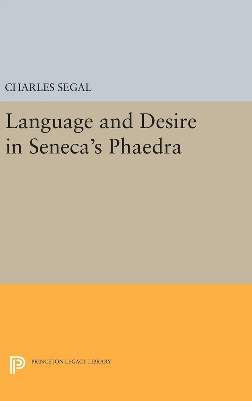 Language and Desire in Seneca`s Phaedra: 5074 (Princeton Legacy Library)