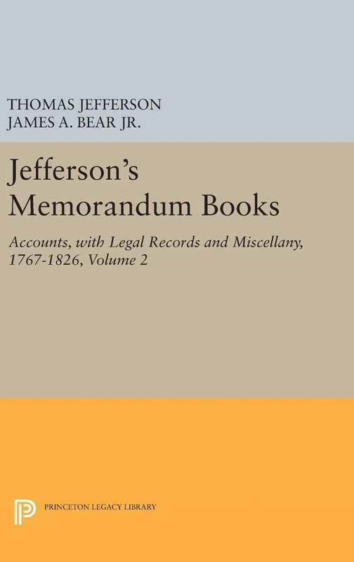 Jefferson`s Memorandum Books, Volume 2 – Accounts, with Legal Records and Miscellany, 1767–1826 (Princeton Legacy Library)