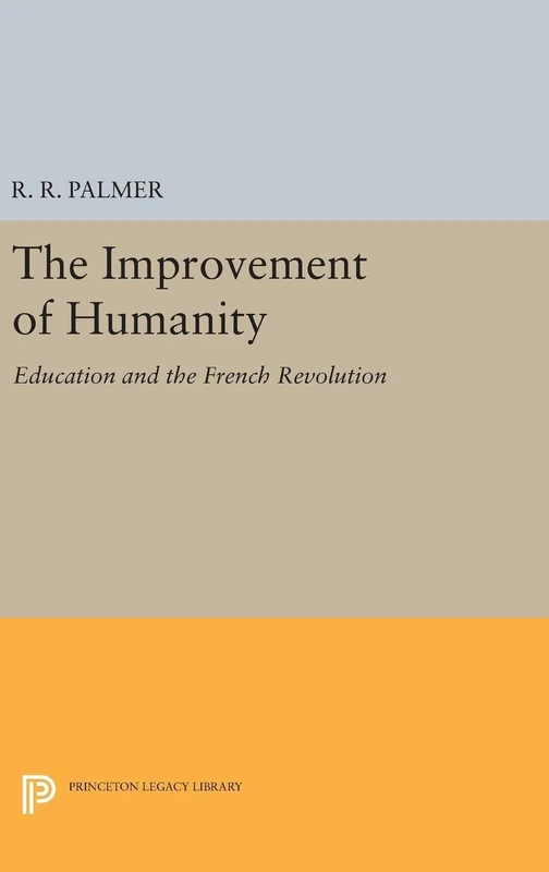 The Improvement of Humanity – Education and the French Revolution: 5164 (Princeton Legacy Library)