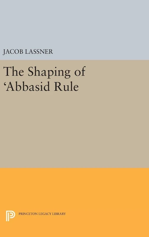 The Shaping of 'Abbasid Rule (Princeton Studies on the Near East)