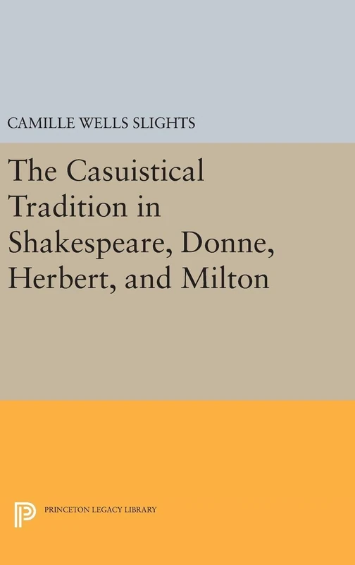 The Casuistical Tradition in Shakespeare, Donne, Herbert, and Milton: 5122 (Princeton Legacy Library)
