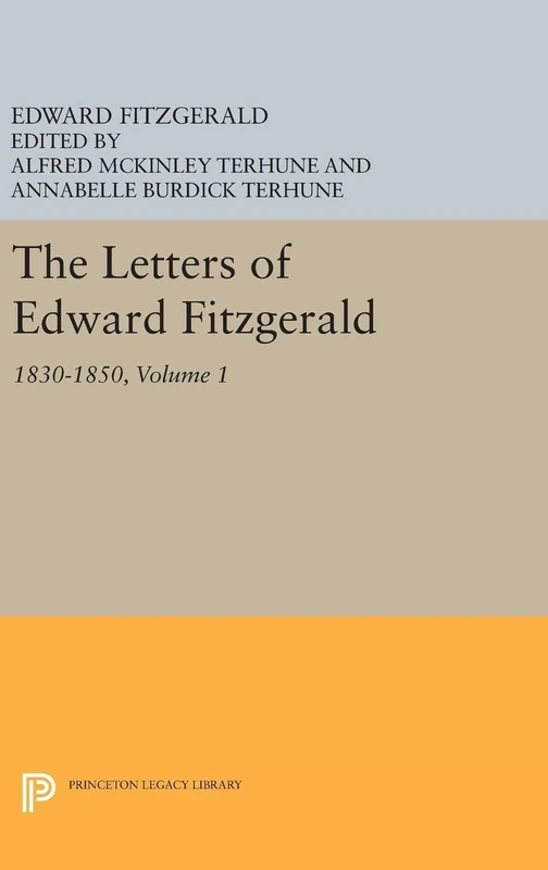 The Letters of Edward Fitzgerald, Volume 1 – 1830–1850: 5187 (Princeton Legacy Library)