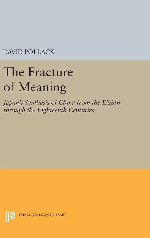 The Fracture of Meaning – Japan`s Synthesis of China from the Eighth through the Eighteenth Centuries: 5152 (Princeton Legacy Library)