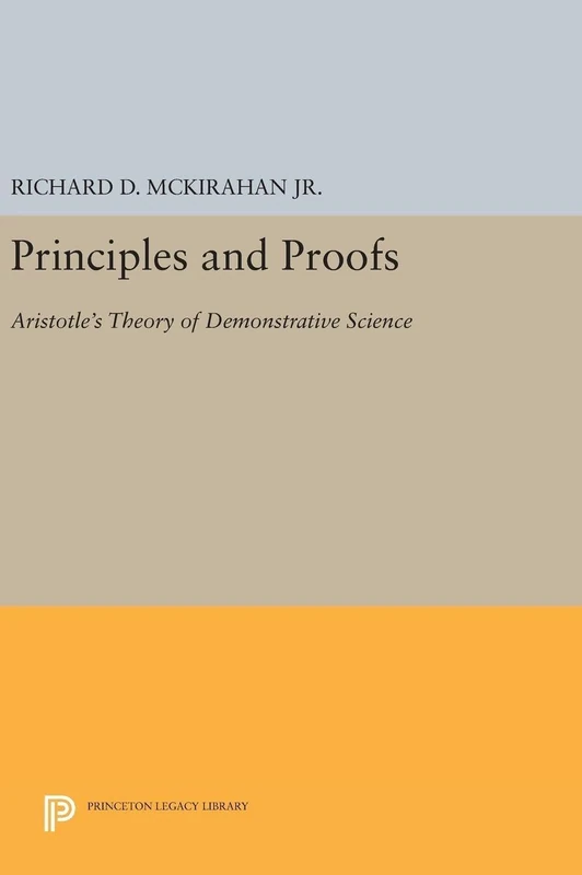Principles and Proofs – Aristotle`s Theory of Demonstrative Science: 5188 (Princeton Legacy Library)