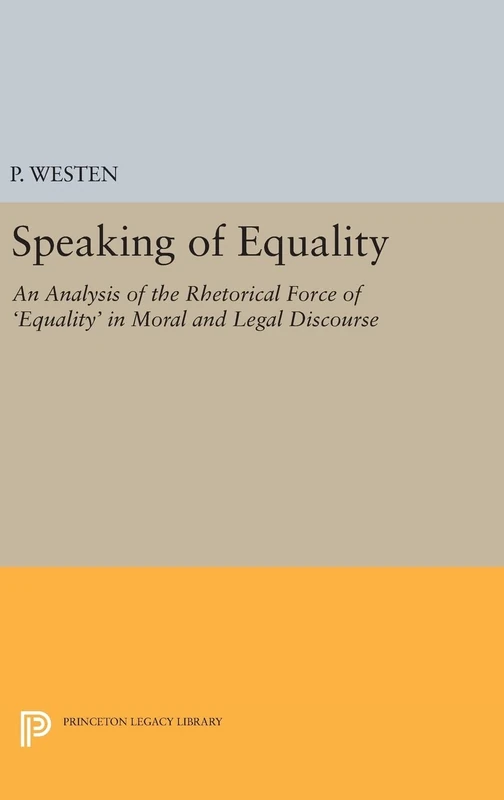 Speaking of Equality – An Analysis of the Rhetorical Force of `Equality` in Moral and Legal Discourse: 63 (Studies in Moral, Political, and Legal Philosophy)