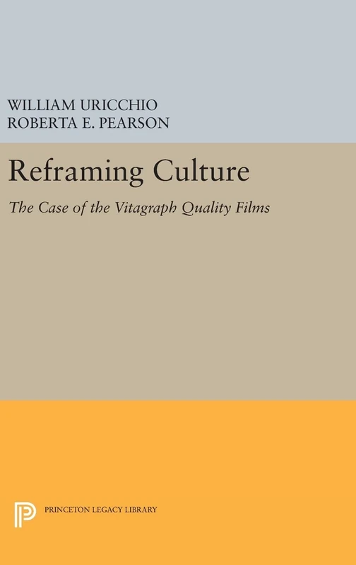 Reframing Culture – The Case of the Vitagraph Quality Films: 234 (Princeton Legacy Library)