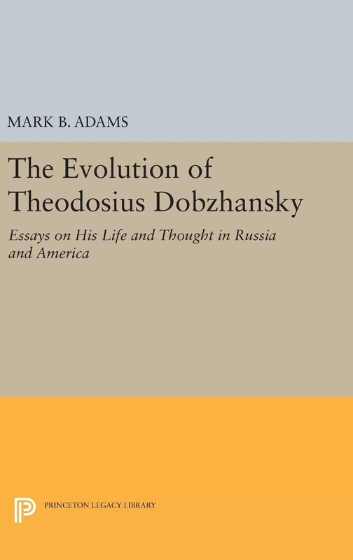 The Evolution of Theodosius Dobzhansky – Essays on His Life and Thought in Russia and America: 226 (Princeton Legacy Library)