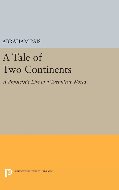 A Tale of Two Continents – A Physicist`s Life in a Turbulent World: 355 (Princeton Legacy Library)