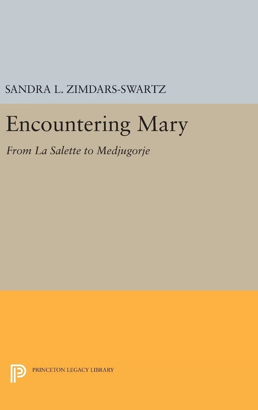 Encountering Mary – From La Salette to Medjugorje: 1149 (Princeton Legacy Library)