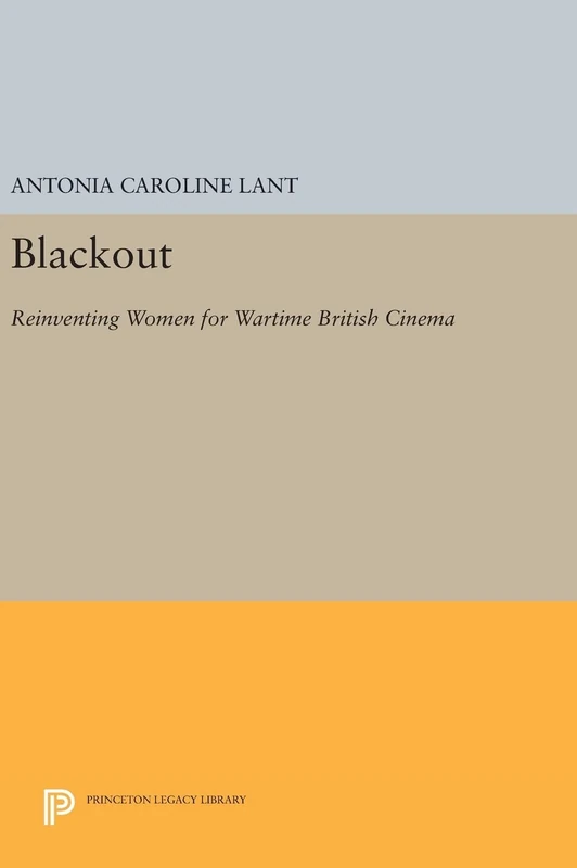 Blackout – Reinventing Women for Wartime British Cinema: 1206 (Princeton Legacy Library)