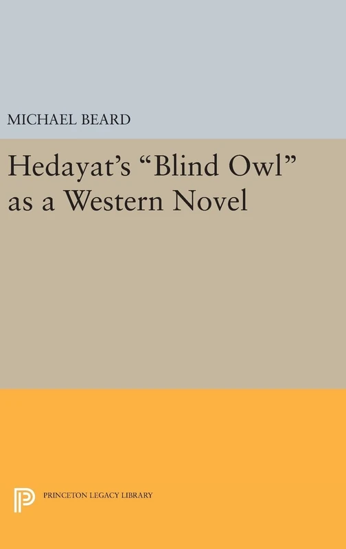 Hedayat`s Blind Owl as a Western Novel: 1113 (Princeton Legacy Library)