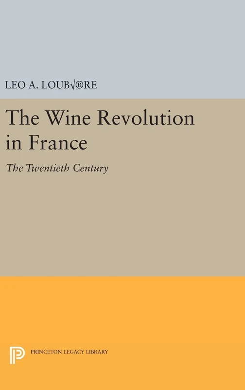 The Wine Revolution in France – The Twentieth Century: 1096 (Princeton Legacy Library)
