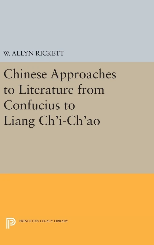 Chinese Approaches to Literature from Confucius to Liang Ch`i–Ch`ao: 1632 (Princeton Legacy Library)