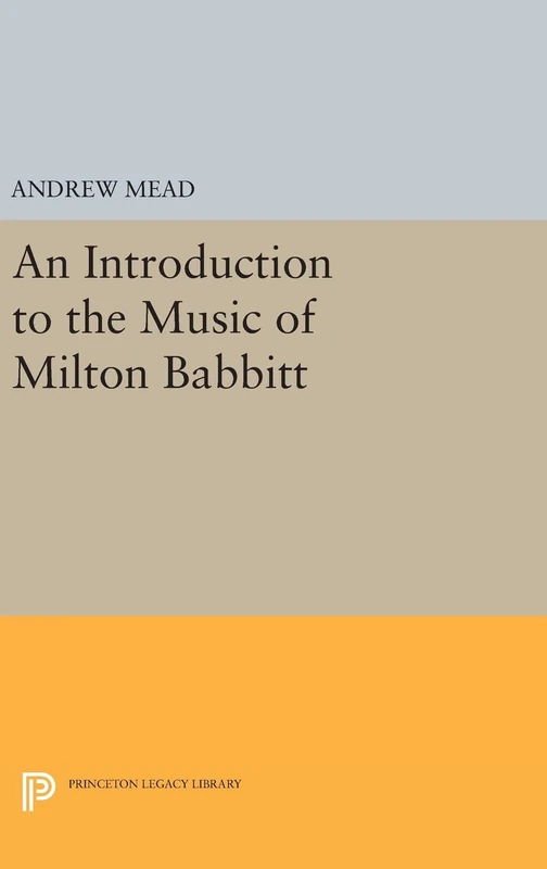 An Introduction to the Music of Milton Babbitt: 249 (Princeton Legacy Library)