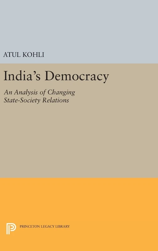India`s Democracy – An Analysis of Changing State–Society Relations: 913 (Princeton Legacy Library)