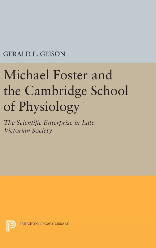 Michael Foster and the Cambridge School of Physi – The Scientific Enterprise in Late Victorian Society: 1471 (Princeton Legacy Library)