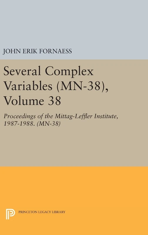 Several Complex Variables (MN–38), Volume 38 – Proceedings of the Mittag–Leffler Institute, 1987–1988. (MN–38) (Princeton Legacy Library)