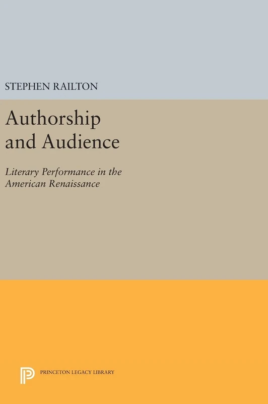 Authorship and Audience – Literary Performance in the American Renaissance: 1214 (Princeton Legacy Library)