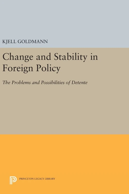 Change and Stability in Foreign Policy – The Problems and Possibilities of Detente: 938 (Princeton Legacy Library)
