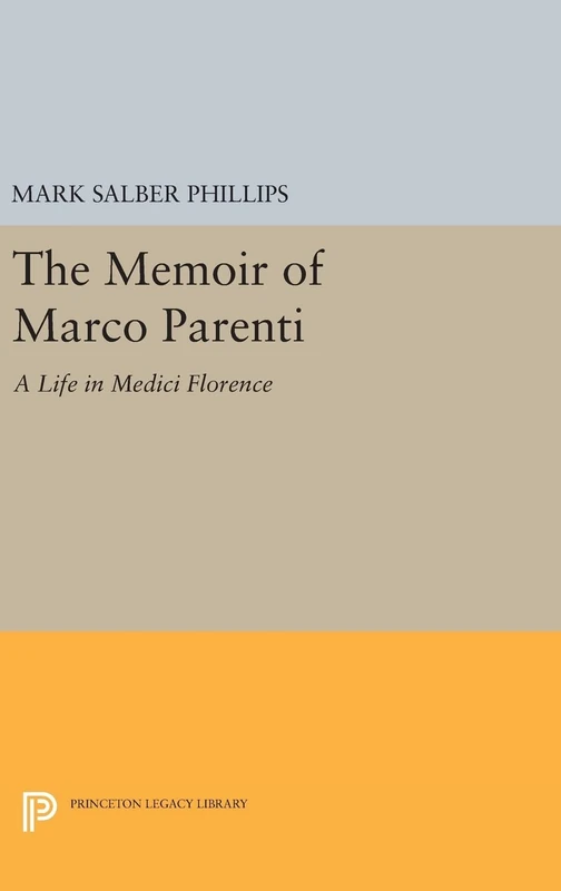 The Memoir of Marco Parenti – A Life in Medici Florence: 959 (Princeton Legacy Library)