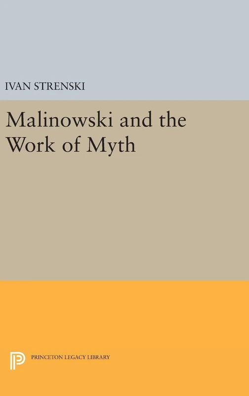 Malinowski and the Work of Myth (Princeton Legacy Library)