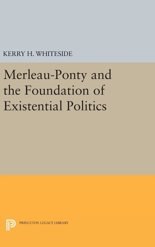 Merleau-Ponty and the Foundation of Existential Politics: 52 (Princeton Legacy Library)