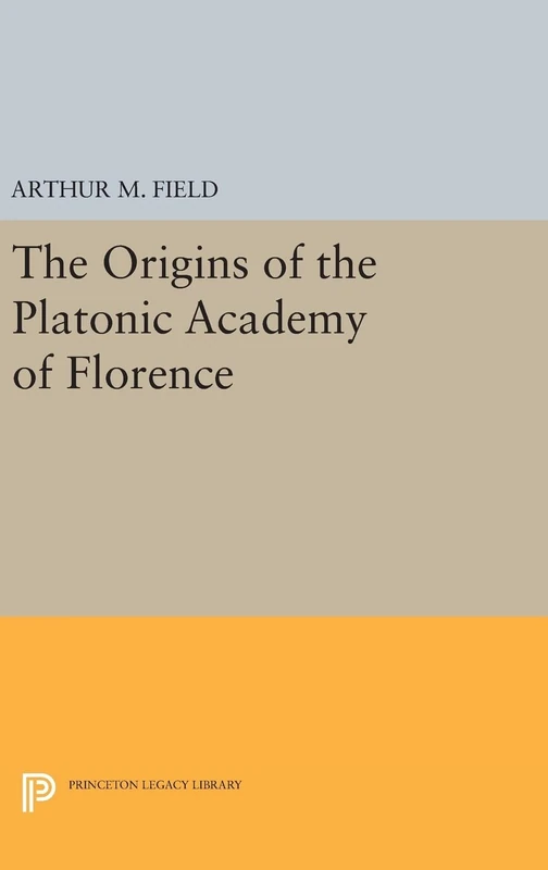 The Origins of the Platonic Academy of Florence: 942 (Princeton Legacy Library)