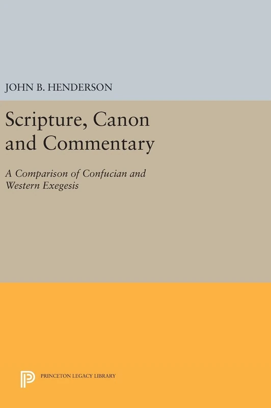 Scripture, Canon and Commentary – A Comparison of Confucian and Western Exegesis: 1184 (Princeton Legacy Library)