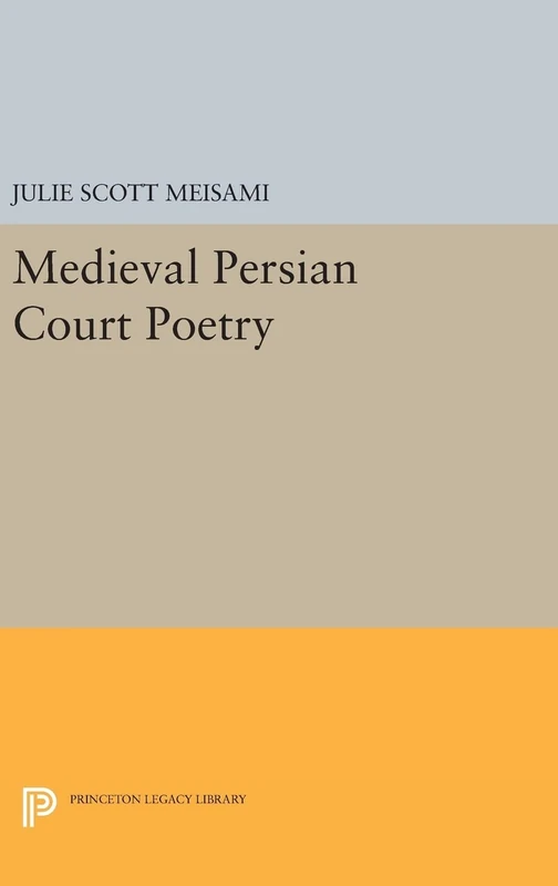 Medieval Persian Court Poetry: 804 (Princeton Legacy Library)