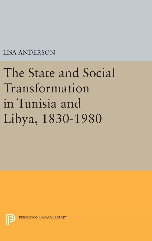 The State and Social Transformation in Tunisia and Libya, 1830–1980 (Princeton Studies on the Near East)