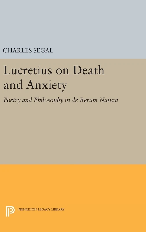 Lucretius on Death and Anxiety – Poetry and Philosophy in DE RERUM NATURA: 1110 (Princeton Legacy Library)