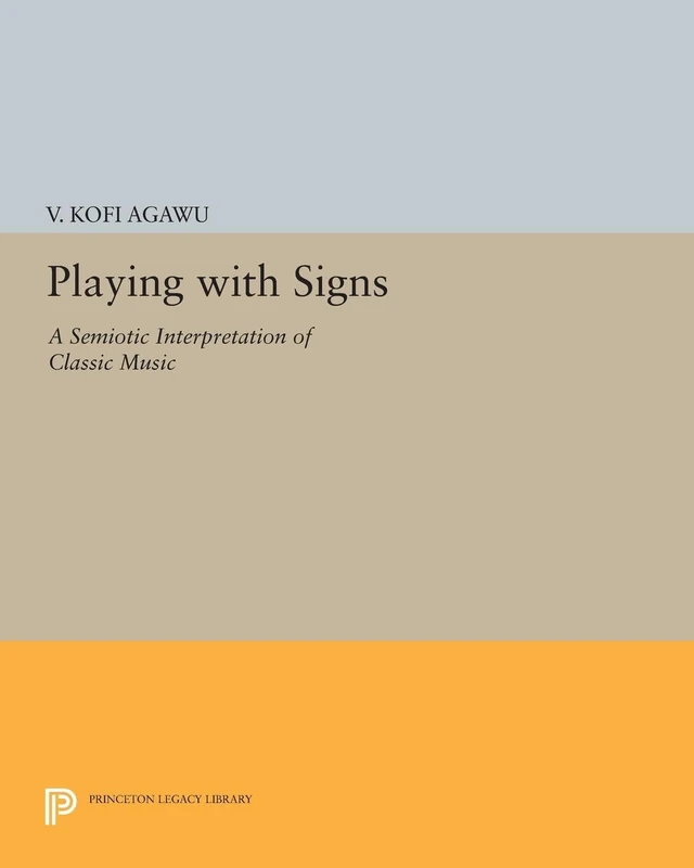 Playing with Signs – A Semiotic Interpretation of Classic Music (Princeton Legacy Library)