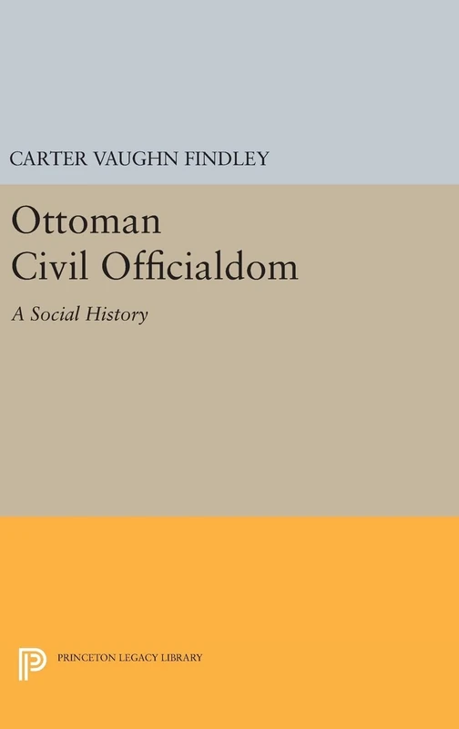Ottoman Civil Officialdom – A Social History (Princeton Studies on the Near East)