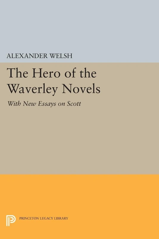 The Hero of the Waverley Novels – With New Essays on Scott – Expanded Edition (Princeton Legacy Library)