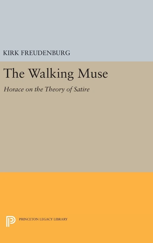 The Walking Muse: Horace on the Theory of Satire: 130 (Princeton Legacy Library)