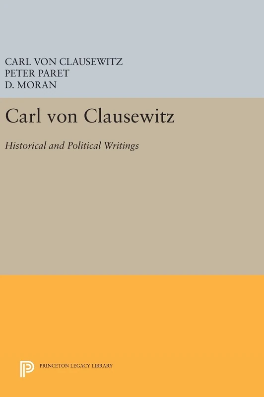 Carl von Clausewitz – Historical and Political Writings: 1203 (Princeton Legacy Library)