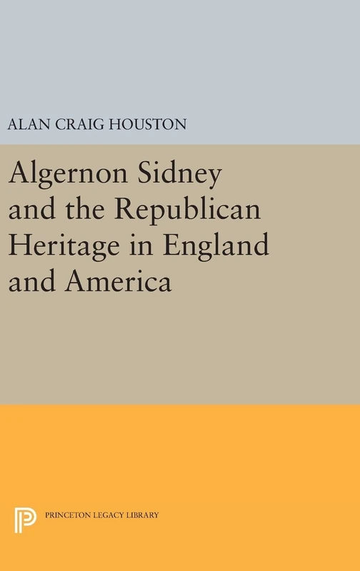 Algernon Sidney and the Republican Heritage in England and America: 168 (Princeton Legacy Library)
