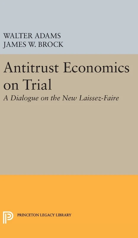 Antitrust Economics on Trial – A Dialogue on the New Laissez–Faire: 178 (Princeton Legacy Library)