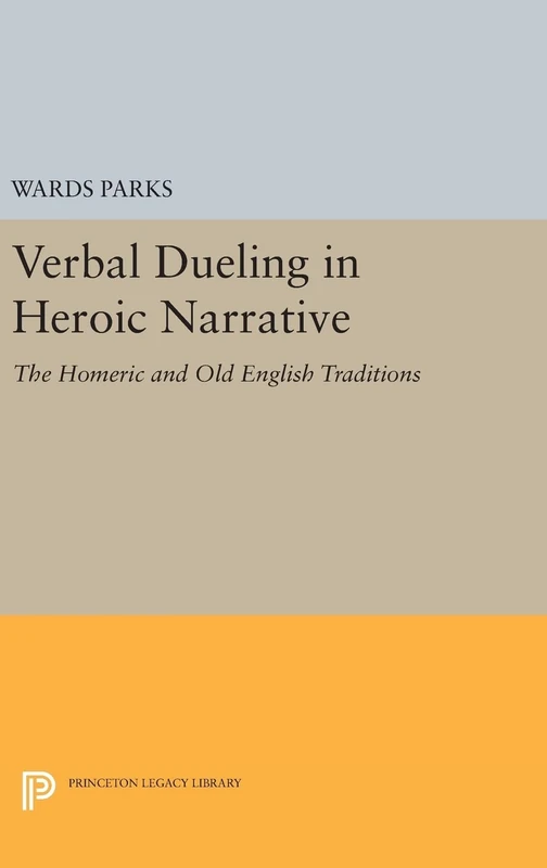 Verbal Dueling in Heroic Narrative – The Homeric and Old English Traditions: 1063 (Princeton Legacy Library)