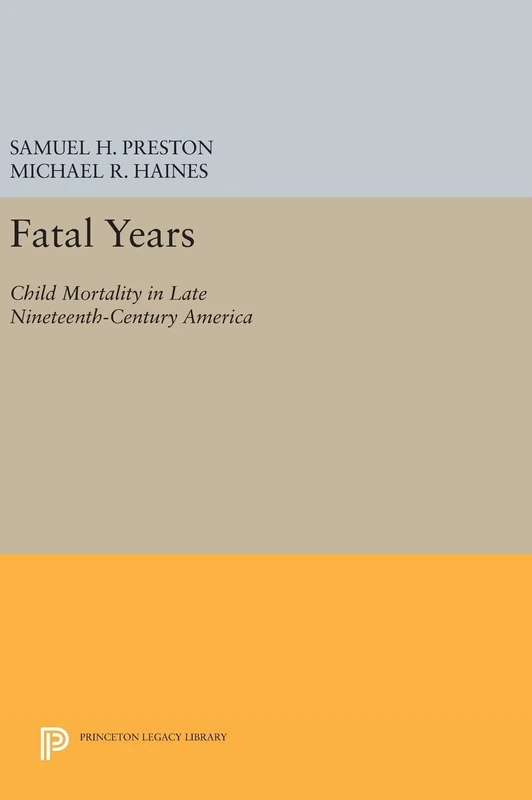 Fatal Years – Child Mortality in Late Nineteenth–Century America: 1175 (Princeton Legacy Library)