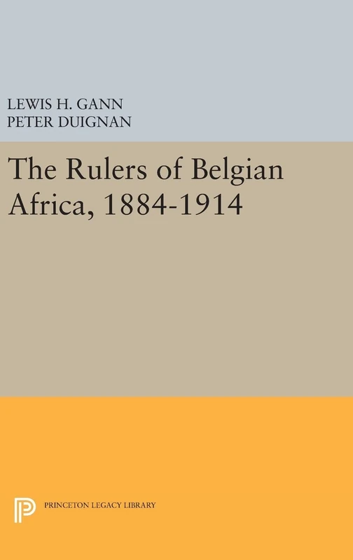 The Rulers of Belgian Africa, 1884–1914: 1779 (Princeton Legacy Library)