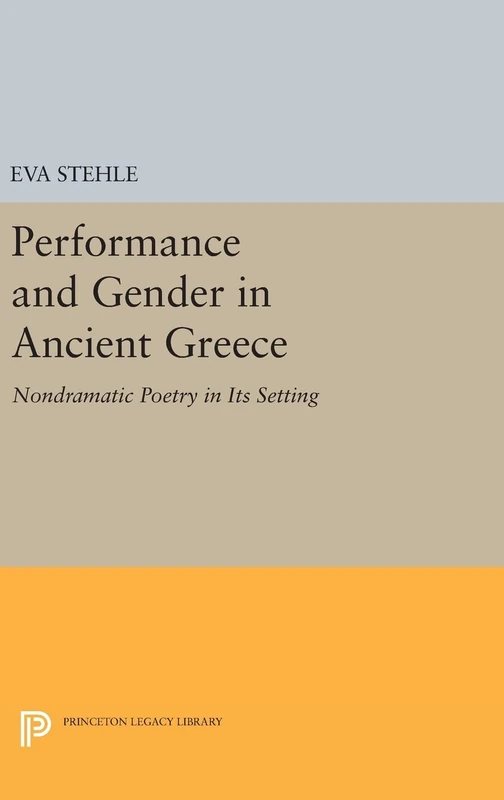 Performance and Gender in Ancient Greece: Nondramatic Poetry in Its Setting: 331 (Princeton Legacy Library)