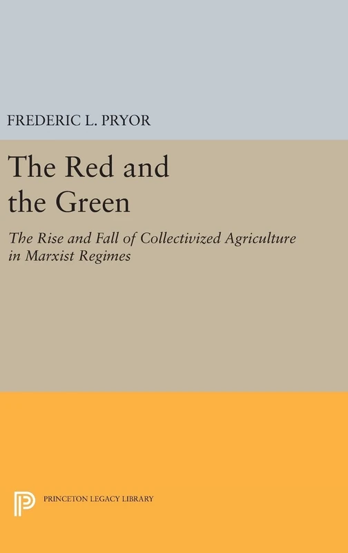 The Red and the Green – The Rise and Fall of Collectivized Agriculture in Marxist Regimes: 205 (Princeton Legacy Library)